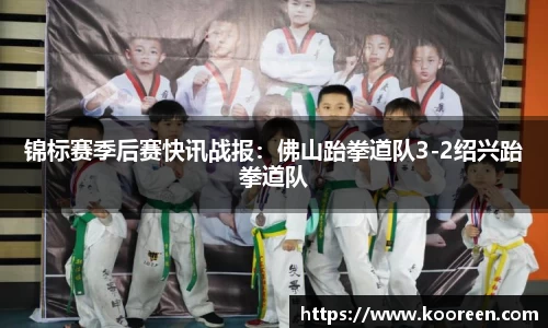 锦标赛季后赛快讯战报：佛山跆拳道队3-2绍兴跆拳道队