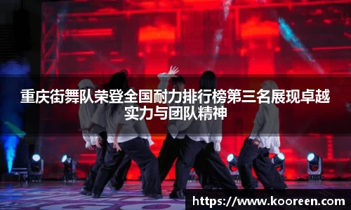 重庆街舞队荣登全国耐力排行榜第三名展现卓越实力与团队精神