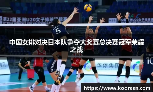 中国女排对决日本队争夺大奖赛总决赛冠军荣耀之战
