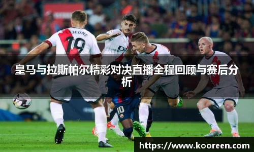 皇马与拉斯帕尔精彩对决直播全程回顾与赛后分析