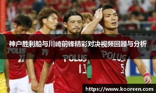 神户胜利船与川崎前锋精彩对决视频回顾与分析