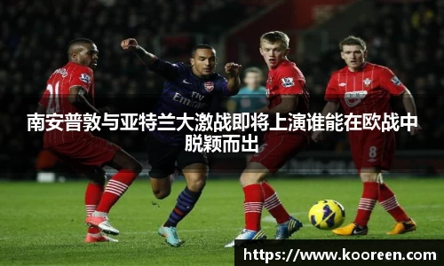 南安普敦与亚特兰大激战即将上演谁能在欧战中脱颖而出